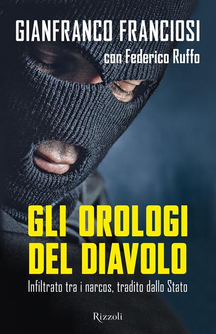 Gli orologi del diavolo. Infilato tra i narcos, tradito dallo Stato - Gianni Franciosi,Federico Ruffo - ebook