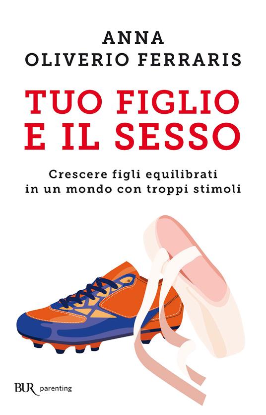 Tuo figlio e il sesso. Crescere figli equilibrati in un mondo con troppi stimoli - Anna Oliverio Ferraris - ebook