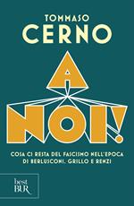 A noi! Cosa ci resta del fascismo nell'epoca di Berlusconi, Grillo e Renzi