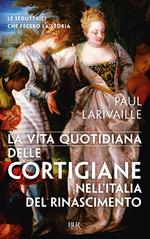 La vita quotidiana delle cortigiane nell'Italia del Rinascimento