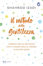 Il metodo della gentilezza. Liberati delle abitudini che ti fanno male e impara a volerti bene