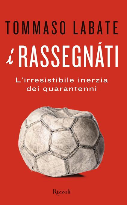 I rassegnati. L'irresistibile inerzia dei quarantenni - Tommaso Labate - ebook