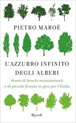 L' azzurro infinito degli alberi. Storie di boschi monumentali e di piccole foreste in giro per l'italia