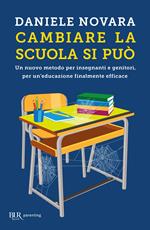 Cambiare la scuola si può. Un nuovo metodo per insegnanti e genitori, per un'educazione finalmente efficace