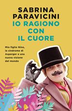 Io ragiono con il cuore. Mio figlio Nino, la sindrome di Asperger e una nuova visione del mondo