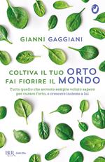 Coltiva il tuo orto, fai fiorire il mondo. Tutto quello che avreste sempre voluto sapere per curare l'orto, e crescere insieme a lui