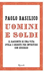 Uomini e soldi. Il racconto di una vita svela i segreti per investire con successo