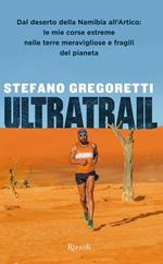 Ultratrail. Dal deserto della Namibia all'Artico: le mie corse estreme nelle terre meravigliose e fragili del pianeta