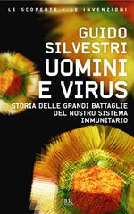 Uomini e virus. Storia delle grandi battaglie del nostro sistema immunitario