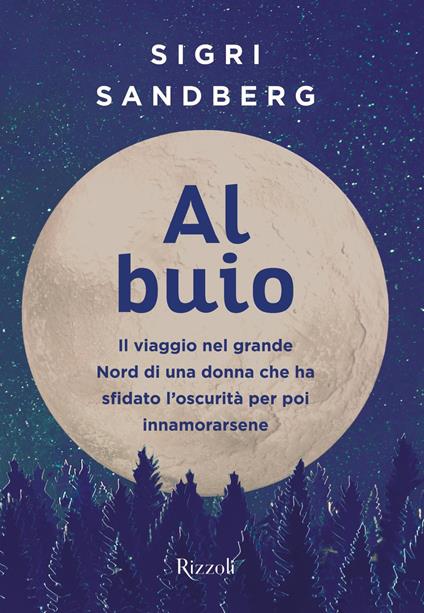 Al buio. Il viaggio nel grande Nord di una donna che ha sfidato l'oscurità per poi innamorarsene - Sigri Sandberg,Francesco Bazzanella,Laura Cangemi - ebook