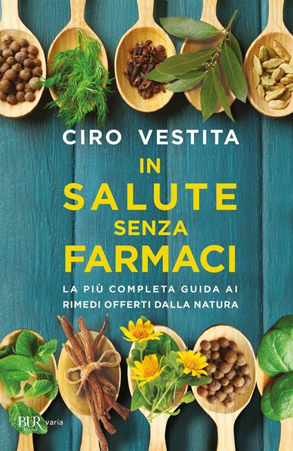 In salute senza farmaci. La più completa guida ai rimedi offerti dalla natura - Ciro Vestita - ebook