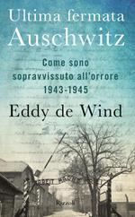 Ultima fermata Auschwitz. Come sono sopravvissuto all'orrore 1943-1945