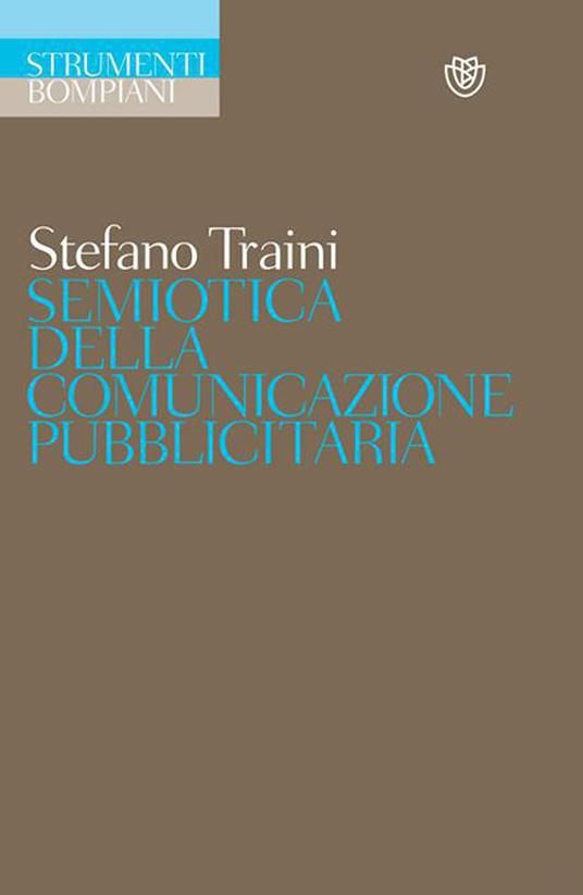 Semiotica della comunicazione pubblicitaria. Discorsi, marche, pratiche, consumi - Stefano Traini - ebook