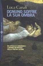 Ognuno soffre per la sua ombra. Da Catullo a Giovenale: i grandi nevrotici della poesia latina