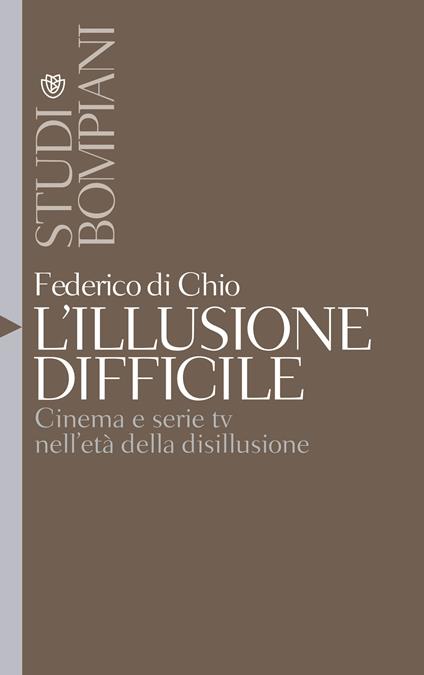 L' illusione difficile. Cinema e serie tv nell'età della disillusione - Federico Di Chio - ebook