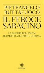 Il feroce saracino. La guerra dell'Islam. Il califfo alle porte di Roma