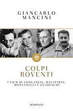 Colpi roventi. I film di Longanesi, Malaparte, Montanelli e Guareschi