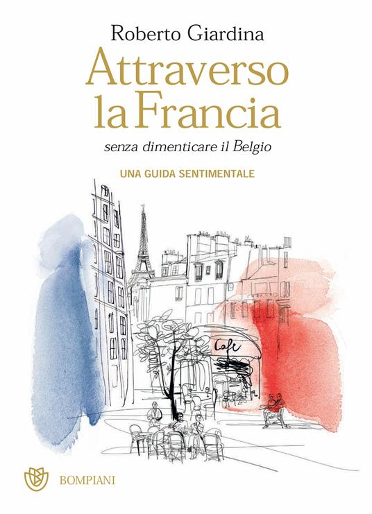 Attraverso la Francia senza dimenticare il Belgio. Una guida sentimentale - Roberto Giardina,Alessandra Scandella - ebook