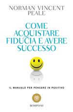 Come acquistare fiducia e avere successo. Il manuale per pensare positivo