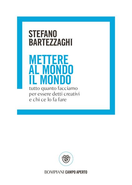 Mettere al mondo il mondo. Tutto quanto facciamo per essere detti creativi e chi ce lo fa fare - Stefano Bartezzaghi - ebook