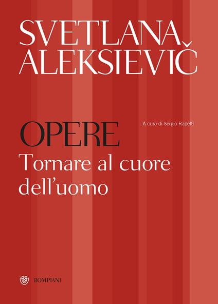 Svetlana Aleksievic. Opere. Tornare al cuore dell'uomo - Svetlana Aleksievic,Sergio Rapetti,Nadia Cicognini - ebook