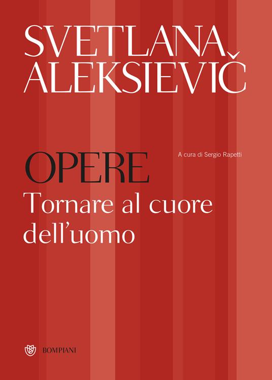 Svetlana Aleksievic. Opere. Tornare al cuore dell'uomo - Svetlana Aleksievic,Sergio Rapetti,Nadia Cicognini - ebook