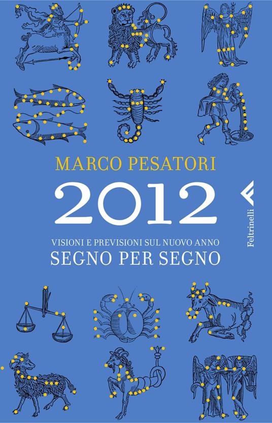 2012. Visioni e previsioni sul nuovo anno. Segno per segno - Marco Pesatori - ebook