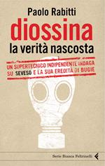 Diossina. La verità nascosta. Un supertecnico indipendente indaga su Seveso e la sua eredità di bugie