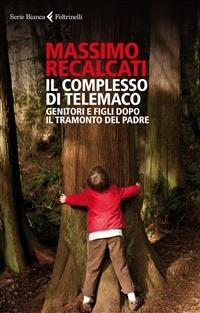 Il complesso di Telemaco. Genitori e figli dopo il tramonto del padre - Massimo Recalcati - ebook