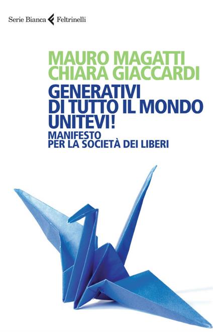 Generativi di tutto il mondo, unitevi! Manifesto per la società dei liberi - Chiara Giaccardi,Mauro Magatti - ebook