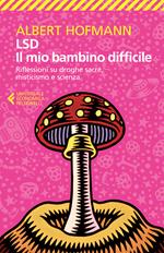 LSD. Il mio bambino difficile. Riflessioni su droghe sacre, misticismoe scienza