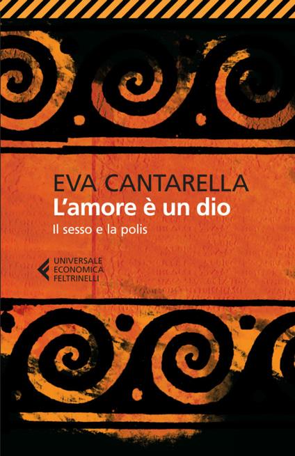 L'amore è un dio - Eva Cantarella - Feltrinelli Editore