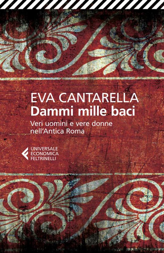 Dammi mille baci. Veri uomini e vere donne nell'antica Roma - Eva Cantarella - ebook