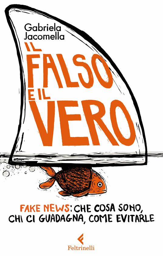 Il falso e il vero. Fake news: che cosa sono, chi ci guadagna, come evitarle - Gabriela Jacomella - ebook