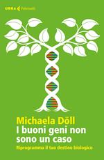 I buoni geni non sono un caso. Riprogramma il tuo destino biologico