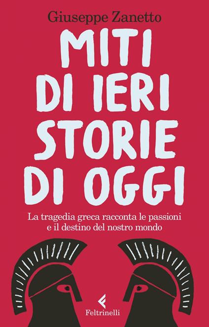 Miti di ieri, storie di oggi. La tragedia greca racconta le passioni e il destino del nostro mondo - Giuseppe Zanetto - ebook