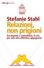 Relazioni, non prigioni. Tra legame e autonomia, la via per una vita affettiva appagante