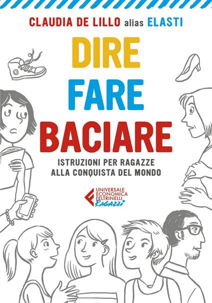 Dire fare baciare. Istruzioni per ragazze alla conquista del mondo - Claudia Elasti De Lillo - ebook