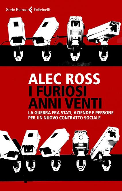 I furiosi anni venti. La guerra fra Stati, aziende e persone per un nuovo contratto sociale - Alec Ross,Giancarlo Carlotti - ebook