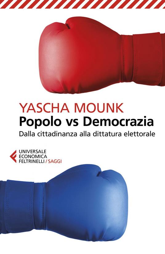 Popolo vs democrazia. Dalla cittadinanza alla dittatura elettorale - Yascha Mounk,Francesca Pè - ebook