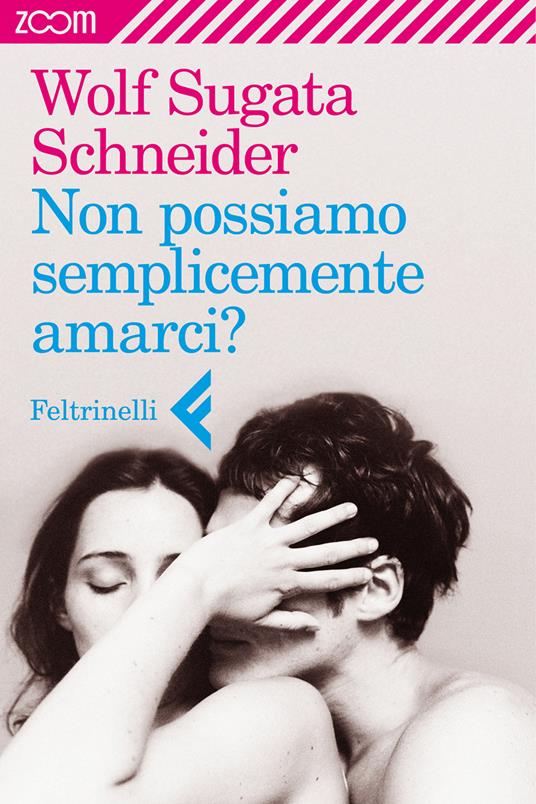 Non possiamo semplicemente amarci? - Wolf Sugata Schneider,Elena Sinisi - ebook