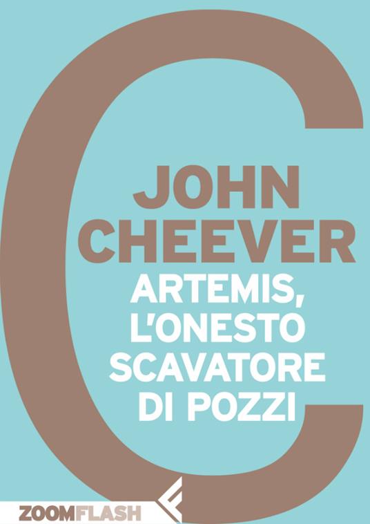 Artemis, l'onesto scavatore di pozzi - John Cheever,Adelaide Cioni - ebook