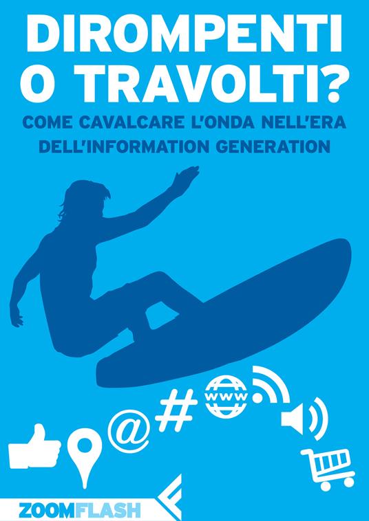 Dirompenti o travolti? Come cavalcare l'onda nell'era dell'information generation - Fabio Lalli - ebook