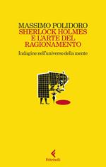 Sherlock Holmes e l'arte del ragionamento. Indagine nell'universo della mente