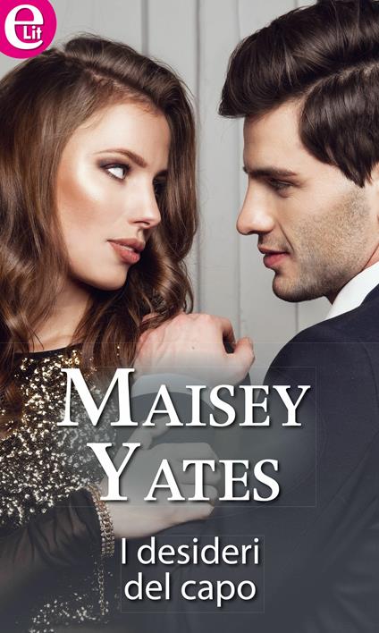 I desideri del capo - Maisey Yates - ebook