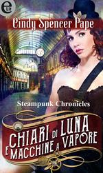 Chiari di luna e macchine a vapore. Steampunk chronicles. Vol. 4