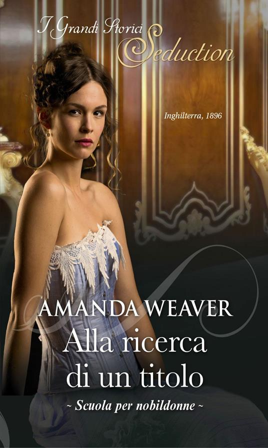 Alla ricerca di un titolo. Scuola per nobildonne. Vol. 2 - Amanda Weaver,Anna Teresa Elisabetta Polo - ebook