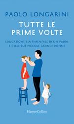 Tutte le prime volte. Educazione sentimentale di un padre e delle sue piccole grandi donne