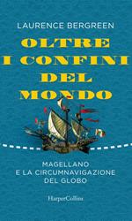 Oltre i confini del mondo. Magellano e la circumnavigazione del globo