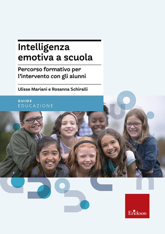 Intelligenza emotiva a scuola. Percorso formativo per l'intervento con gli alunni - Ulisse Mariani,Rosanna Schiralli - copertina